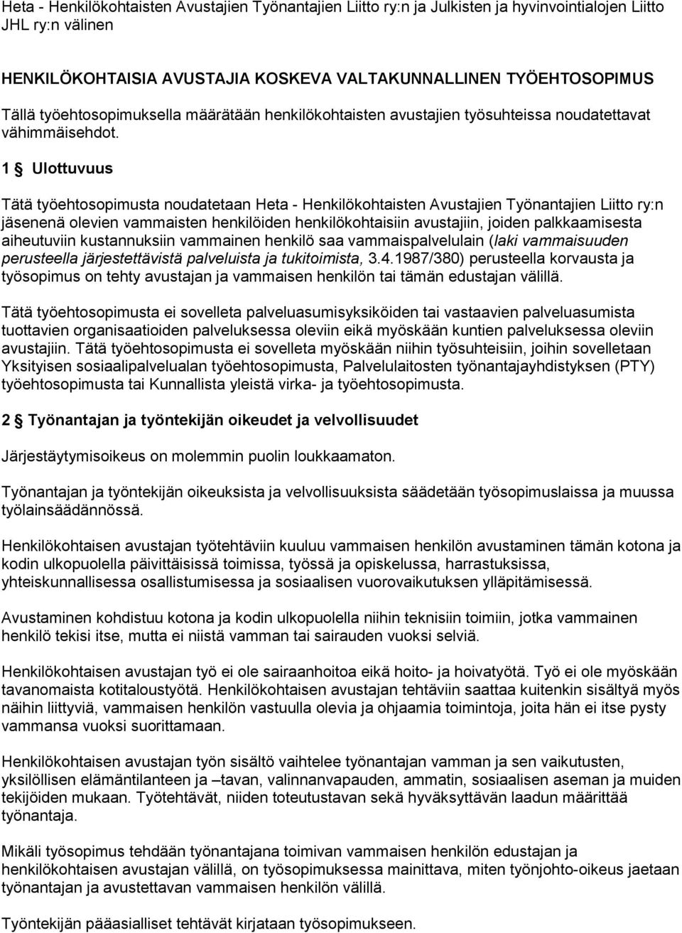 1 Ulttuvuus Tätä työehtspimusta nudatetaan Heta - Henkilökhtaisten Avustajien Työnantajien Liitt ry:n jäsenenä levien vammaisten henkilöiden henkilökhtaisiin avustajiin, jiden palkkaamisesta