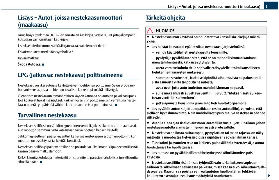 Se on propaanibutaani-seosta, jossa on hieman tavallista korkeampi määrä hiilivetyjä. Olennaista nestekaasun tämänhetkisen käytön kannalta on autojen pakokaasupäästöjä koskevat tiukat määräykset.