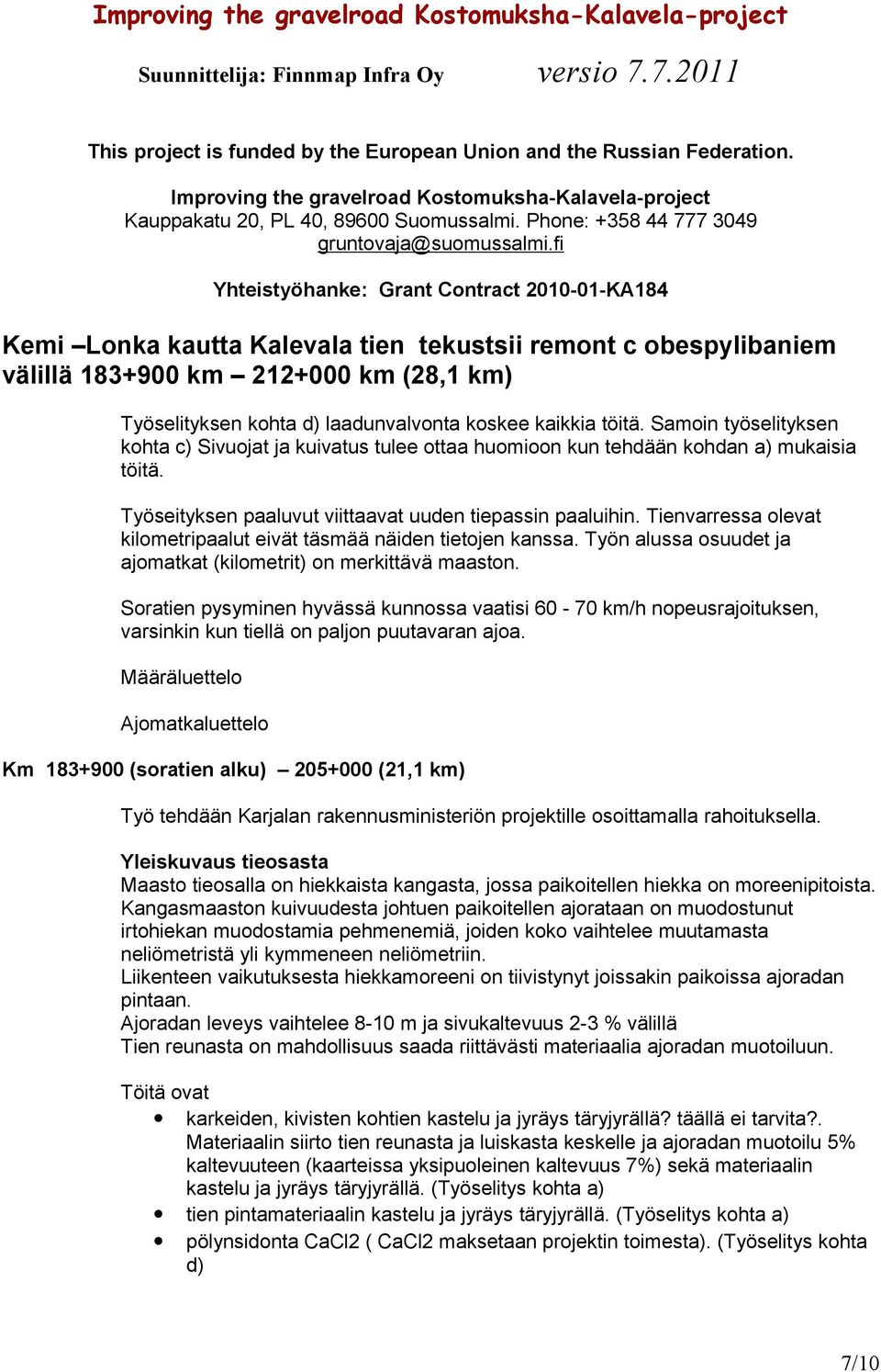 fi Yhteistyöhanke: Grant Contract 2010-01-KA184 Kemi Lonka kautta Kalevala tien tekustsii remont c obespylibaniem välillä 183+900 km 212+000 km (28,1 km) Työselityksen kohta d) laadunvalvonta koskee