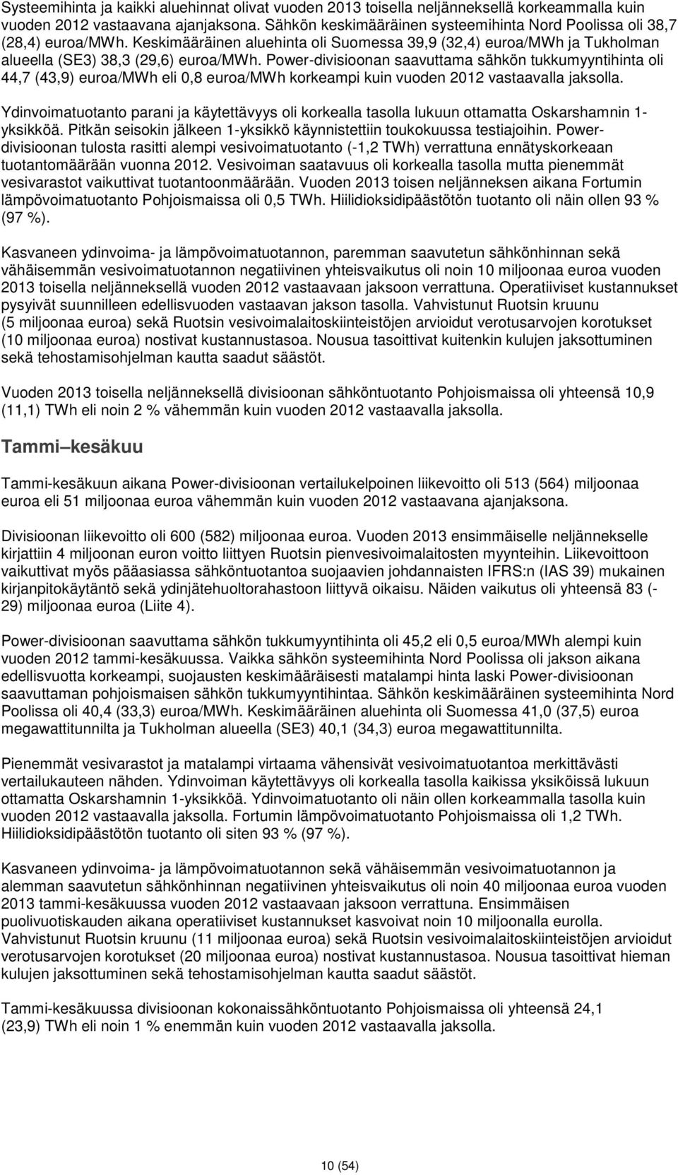 Power-divisioonan saavuttama sähkön tukkumyyntihinta oli 44,7 (43,9) euroa/mwh eli 0,8 euroa/mwh korkeampi kuin vuoden 2012 vastaavalla jaksolla.