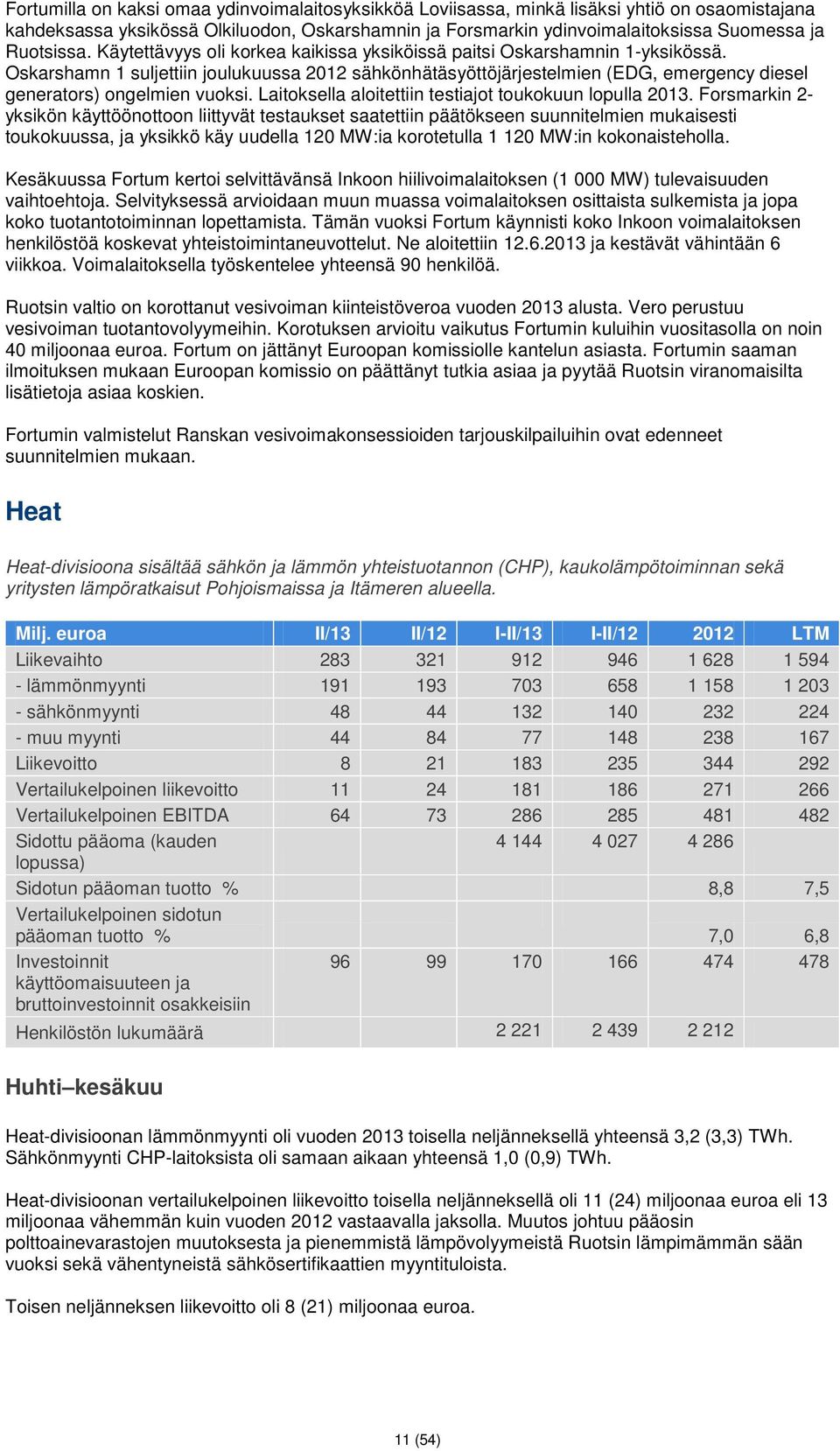 Oskarshamn 1 suljettiin joulukuussa 2012 sähkönhätäsyöttöjärjestelmien (EDG, emergency diesel generators) ongelmien vuoksi. Laitoksella aloitettiin testiajot toukokuun lopulla 2013.