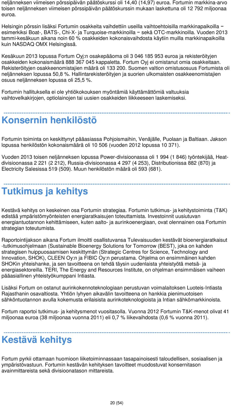 Vuoden 2013 tammi-kesäkuun aikana noin 60 % osakkeiden kokonaisvaihdosta käytiin muilla markkinapaikoilla kuin NASDAQ OMX Helsingissä.