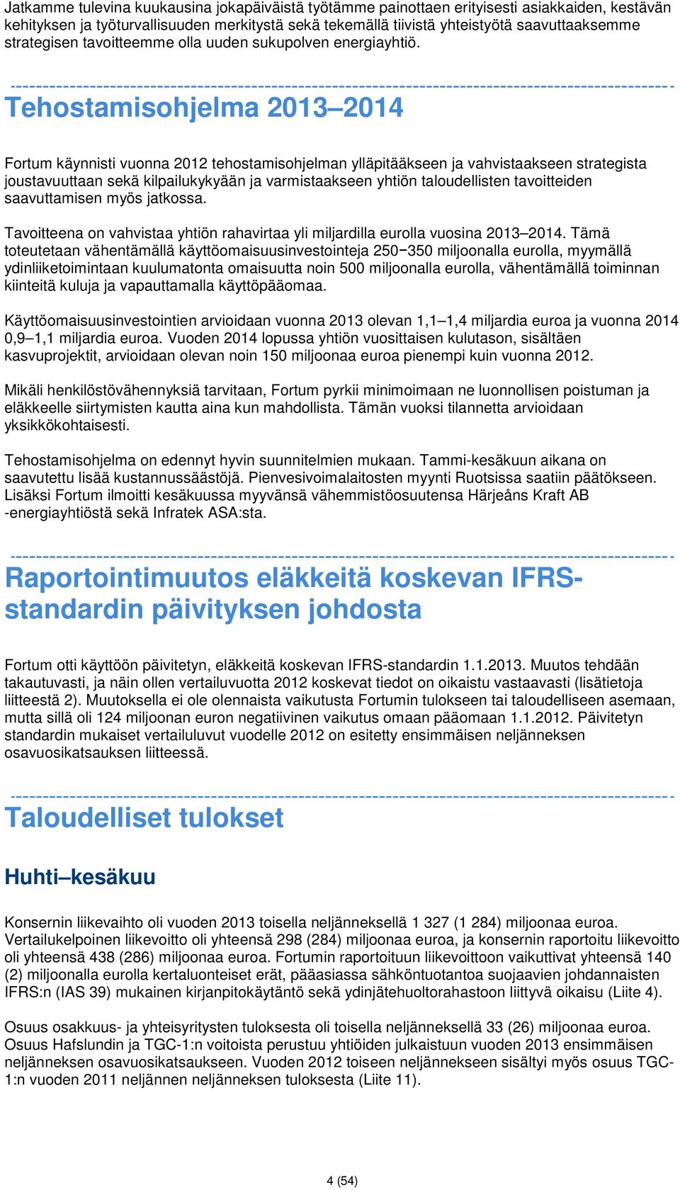 Tehostamisohjelma 2013 2014 Fortum käynnisti vuonna 2012 tehostamisohjelman ylläpitääkseen ja vahvistaakseen strategista joustavuuttaan sekä kilpailukykyään ja varmistaakseen yhtiön taloudellisten