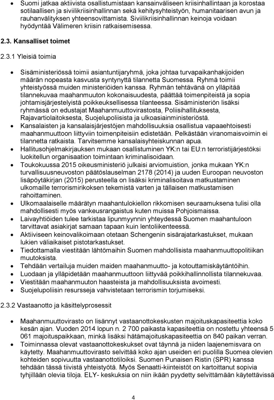 Kansalliset toimet 2.3.1 Yleisiä toimia Sisäministeriössä toimii asiantuntijaryhmä, joka johtaa turvapaikanhakijoiden määrän nopeasta kasvusta syntynyttä tilannetta Suomessa.