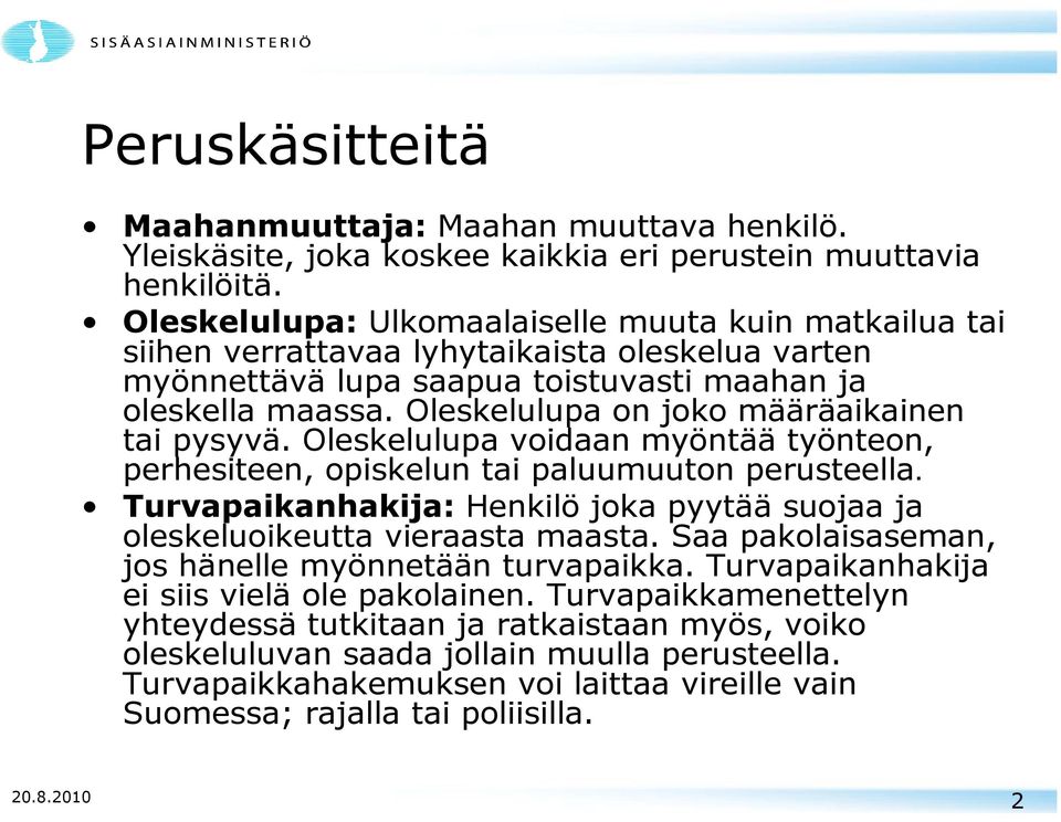 Oleskelulupa on joko määräaikainen tai pysyvä. Oleskelulupa voidaan myöntää työnteon, perhesiteen, opiskelun tai paluumuuton perusteella.