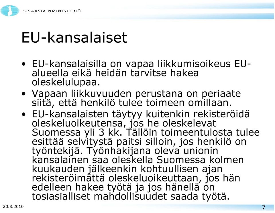 EU-kansalaisten täytyy kuitenkin rekisteröidä oleskeluoikeutensa, jos he oleskelevat Suomessa yli 3 kk.