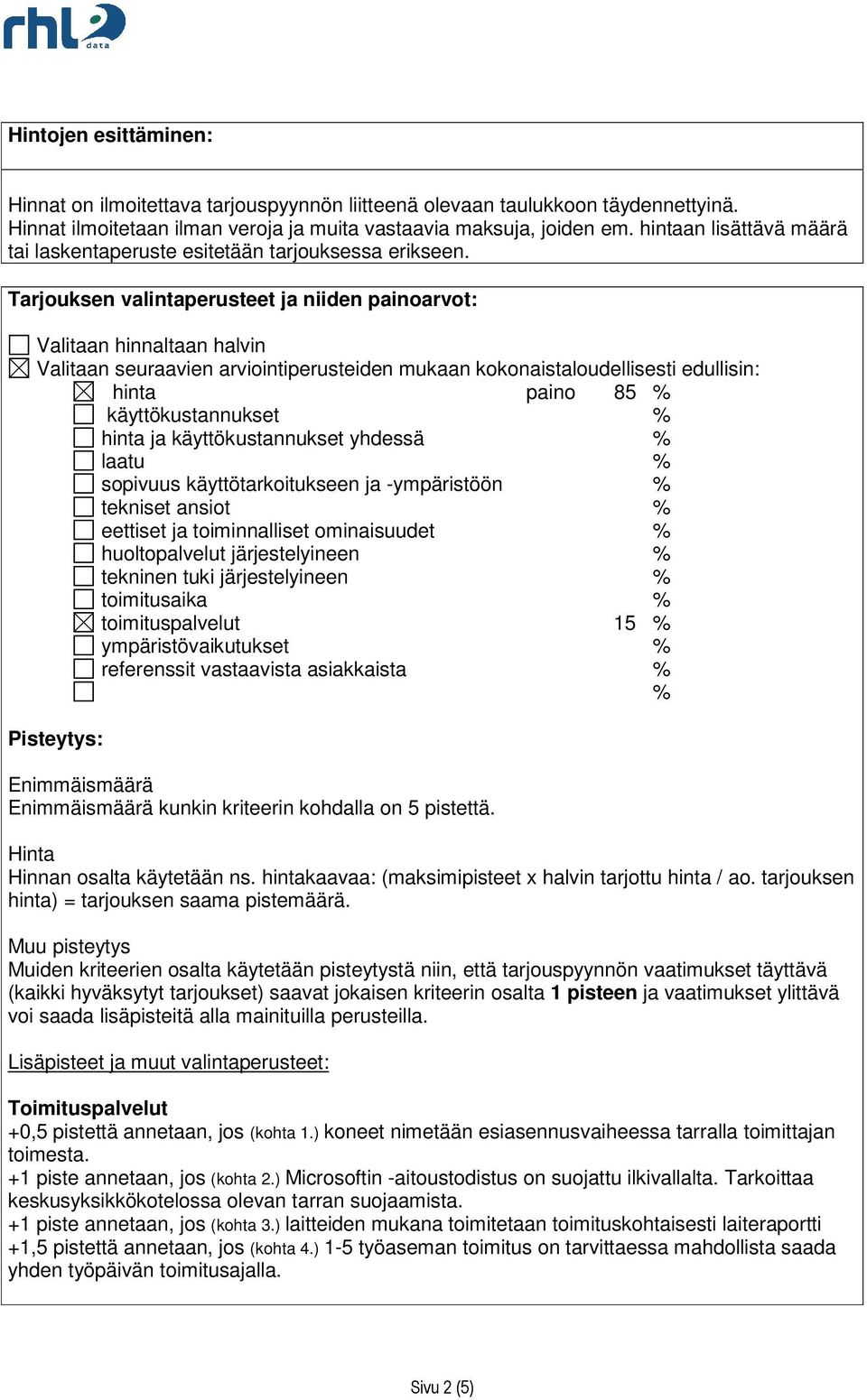 Tarjouksen valintaperusteet ja niiden painoarvot: Valitaan hinnaltaan halvin Valitaan seuraavien arviointiperusteiden mukaan kokonaistaloudellisesti edullisin: hinta paino 85 % käyttökustannukset %