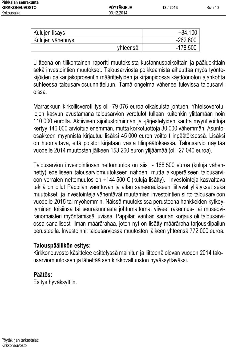 Talousarviosta poikkeamista aiheuttaa myös työntekijöiden palkanjakoprosentin määrittelyiden ja kirjanpidossa käyttöönoton ajankohta suhteessa talousarviosuunnitteluun.