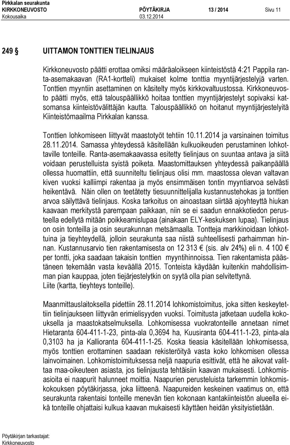 päätti myös, että talouspäällikkö hoitaa tonttien myyntijärjestelyt sopivaksi katsomansa kiinteistövälittäjän kautta.
