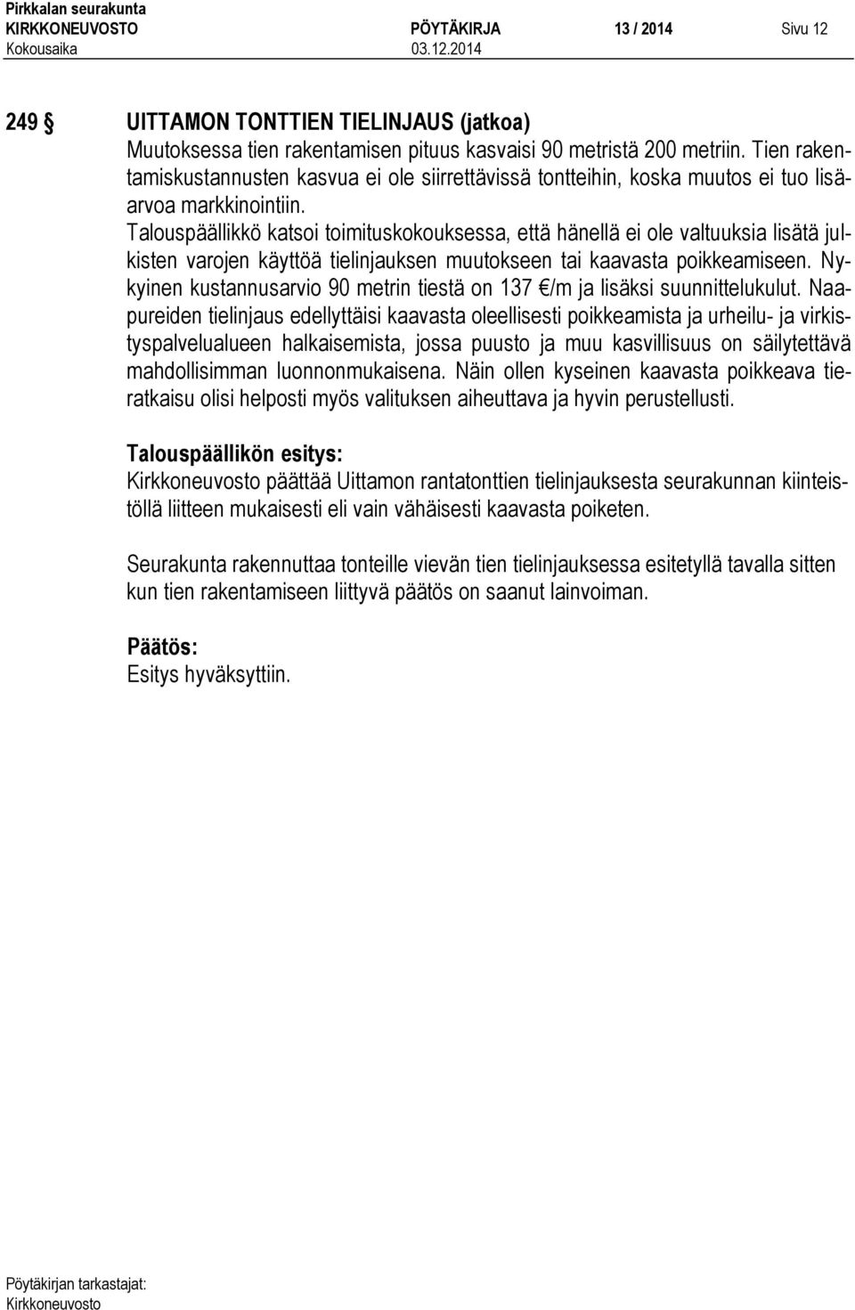 Talouspäällikkö katsoi toimituskokouksessa, että hänellä ei ole valtuuksia lisätä julkisten varojen käyttöä tielinjauksen muutokseen tai kaavasta poikkeamiseen.