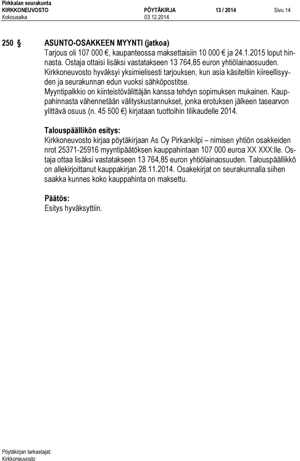 Myyntipalkkio on kiinteistövälittäjän kanssa tehdyn sopimuksen mukainen. Kauppahinnasta vähennetään välityskustannukset, jonka erotuksen jälkeen tasearvon ylittävä osuus (n.