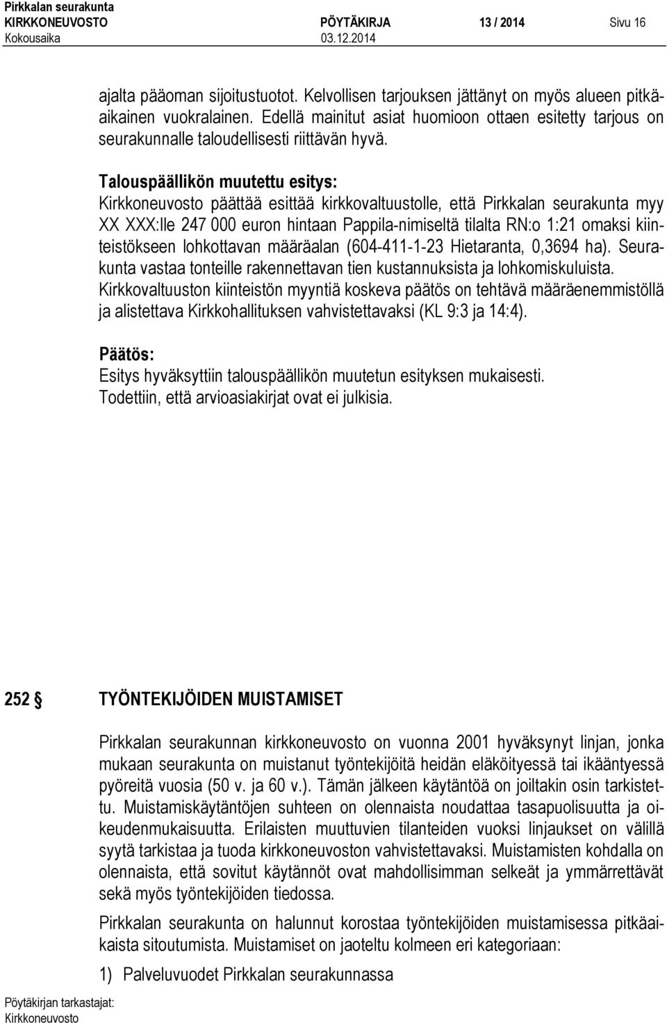 Talouspäällikön muutettu esitys: päättää esittää kirkkovaltuustolle, että Pirkkalan seurakunta myy XX XXX:lle 247 000 euron hintaan Pappila-nimiseltä tilalta RN:o 1:21 omaksi kiinteistökseen