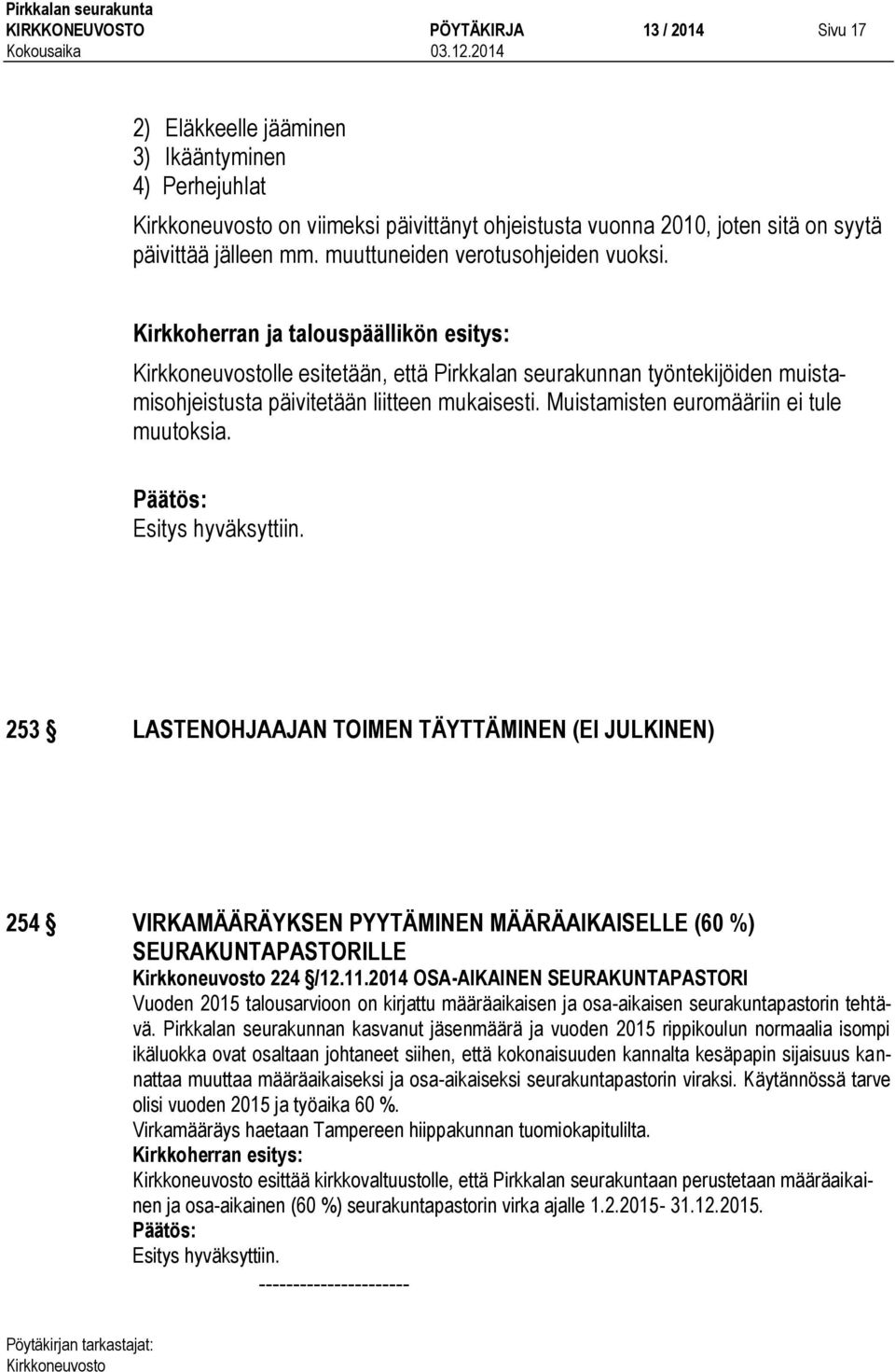 Muistamisten euromääriin ei tule muutoksia. 253 LASTENOHJAAJAN TOIMEN TÄYTTÄMINEN (EI JULKINEN) 254 VIRKAMÄÄRÄYKSEN PYYTÄMINEN MÄÄRÄAIKAISELLE (60 %) SEURAKUNTAPASTORILLE 224 /12.11.