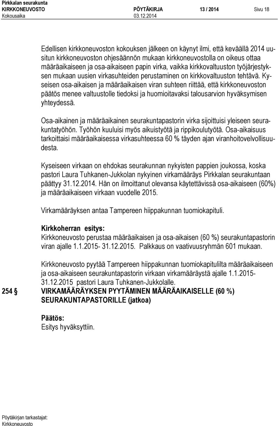 Kyseisen osa-aikaisen ja määräaikaisen viran suhteen riittää, että kirkkoneuvoston päätös menee valtuustolle tiedoksi ja huomioitavaksi talousarvion hyväksymisen yhteydessä.