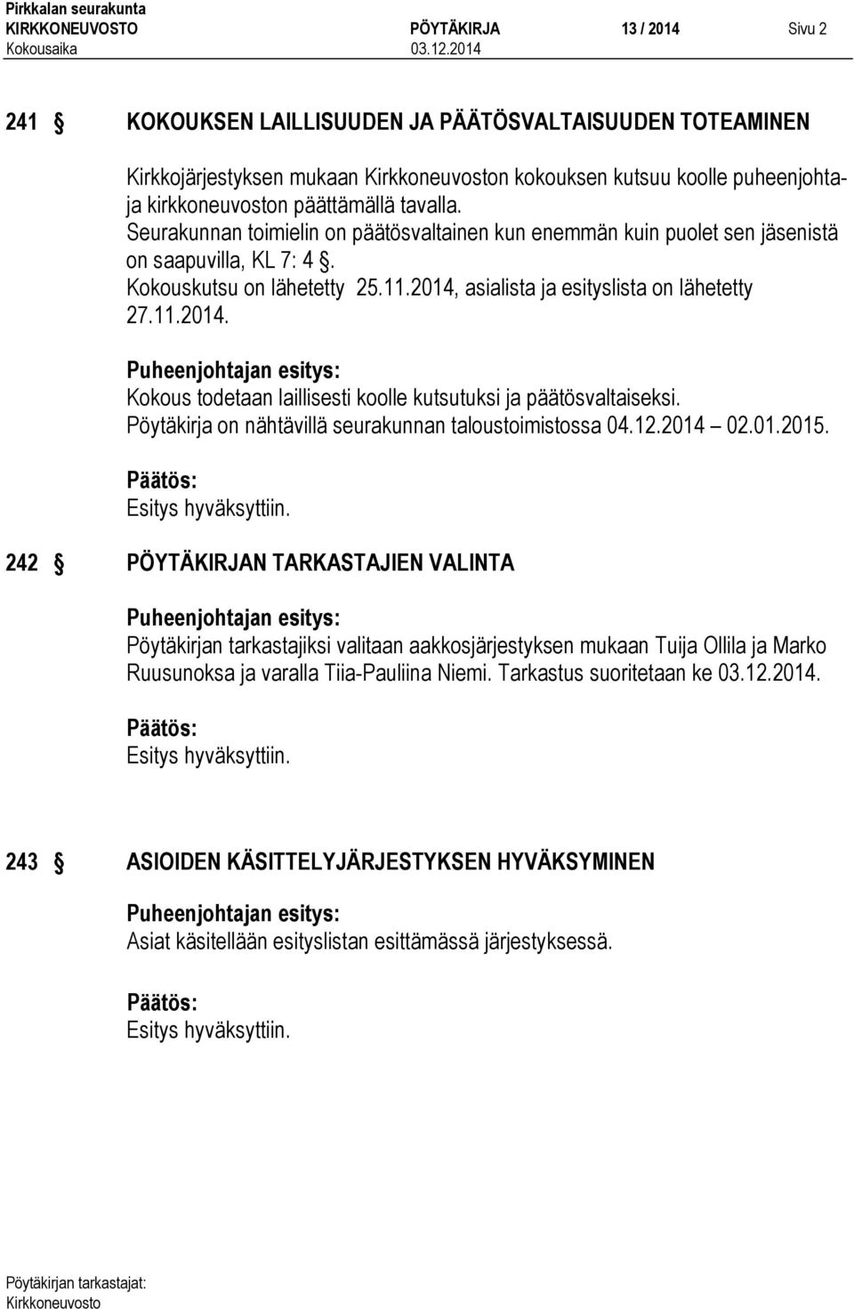 asialista ja esityslista on lähetetty 27.11.2014. Puheenjohtajan esitys: Kokous todetaan laillisesti koolle kutsutuksi ja päätösvaltaiseksi. Pöytäkirja on nähtävillä seurakunnan taloustoimistossa 04.