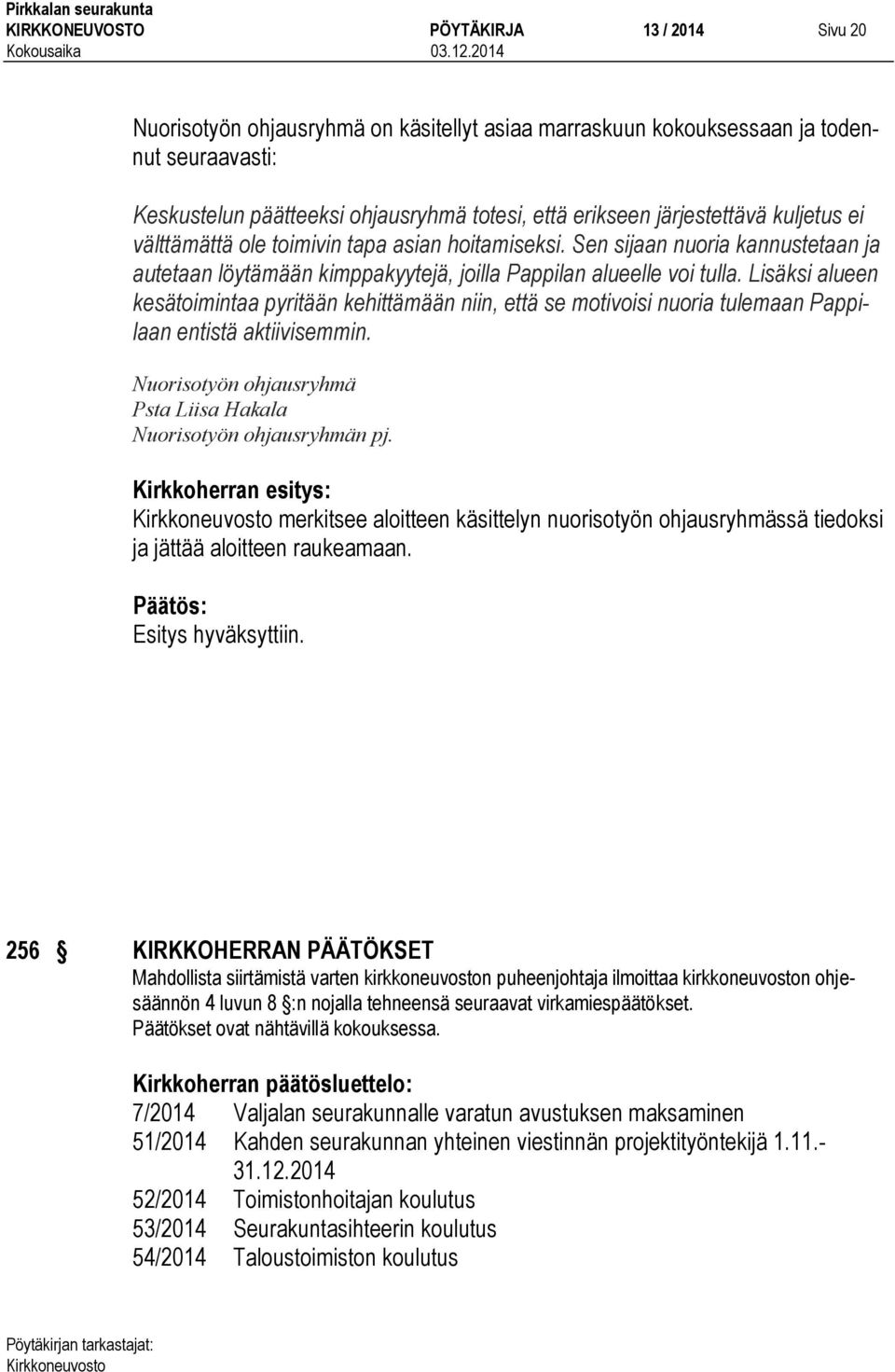Lisäksi alueen kesätoimintaa pyritään kehittämään niin, että se motivoisi nuoria tulemaan Pappilaan entistä aktiivisemmin. Nuorisotyön ohjausryhmä Psta Liisa Hakala Nuorisotyön ohjausryhmän pj.