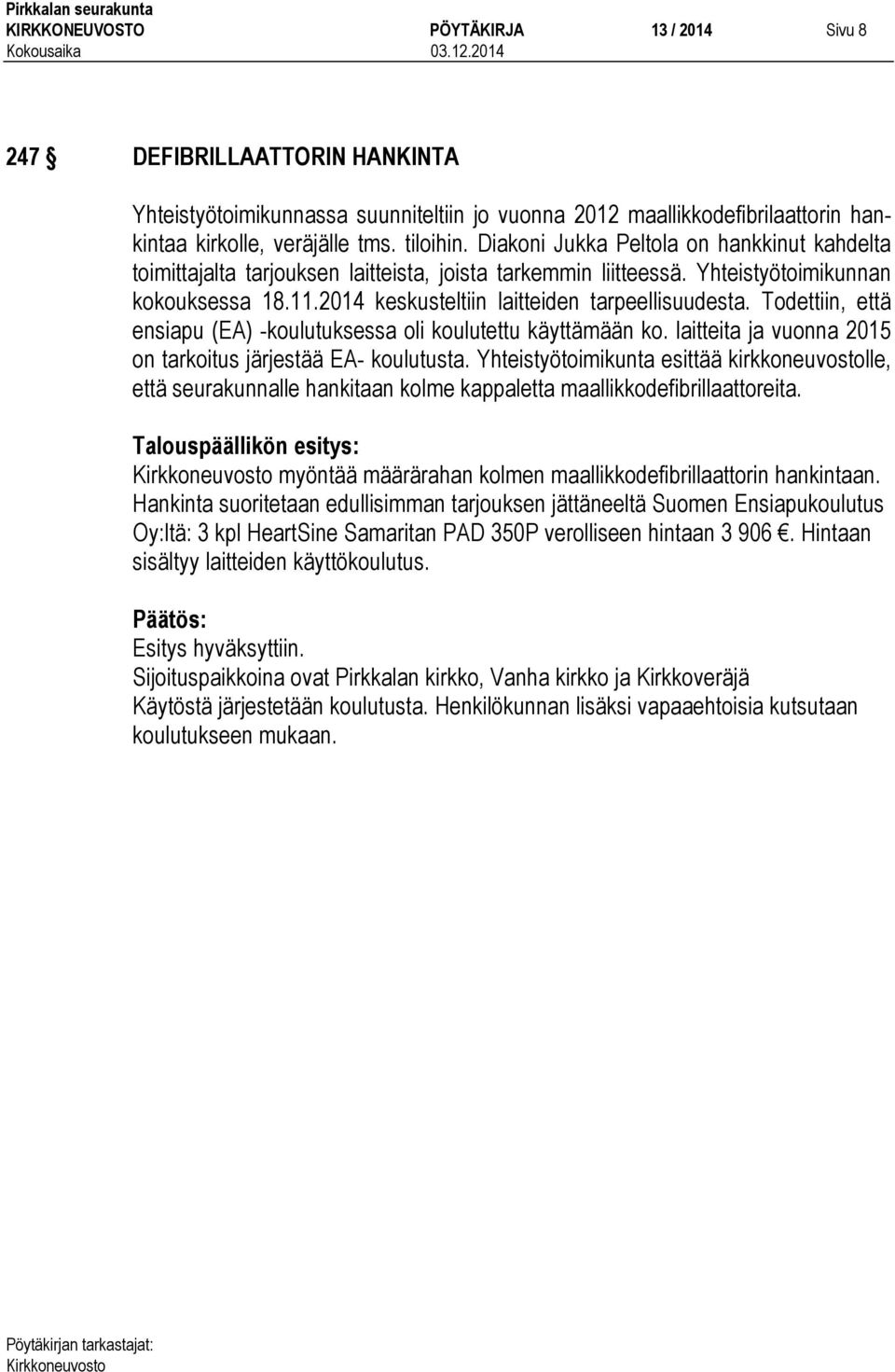 Todettiin, että ensiapu (EA) -koulutuksessa oli koulutettu käyttämään ko. laitteita ja vuonna 2015 on tarkoitus järjestää EA- koulutusta.