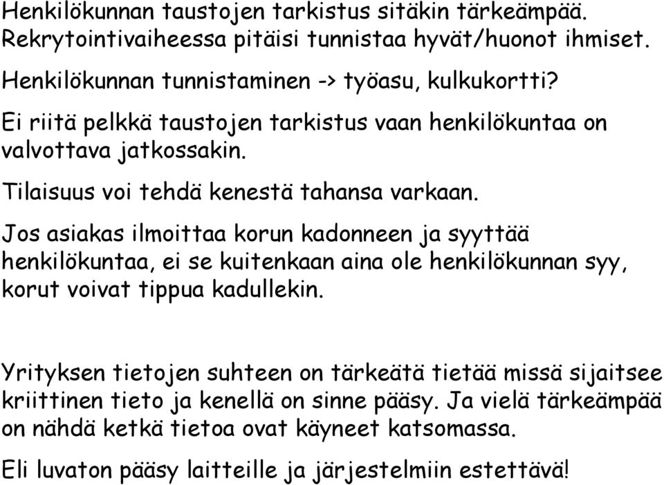 Jos asiakas ilmoittaa korun kadonneen ja syyttää henkilökuntaa, ei se kuitenkaan aina ole henkilökunnan syy, korut voivat tippua kadullekin.