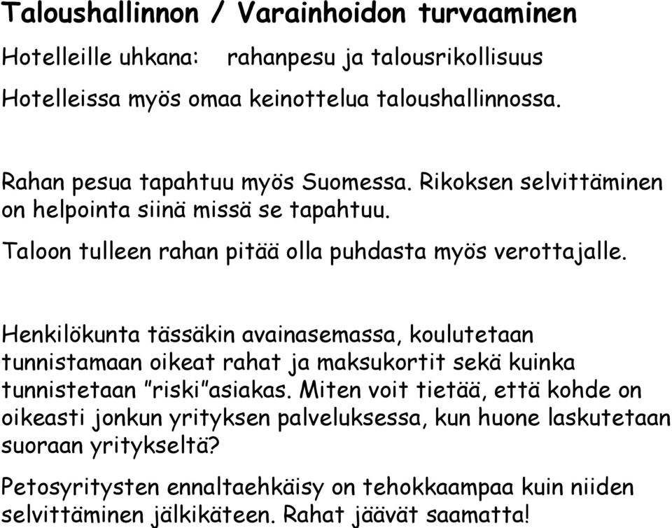 Rahan pesua tapahtuu myös Suomessa. Rikoksen selvittäminen on helpointa siinä missä se tapahtuu. Taloon tulleen rahan pitää olla puhdasta myös verottajalle.