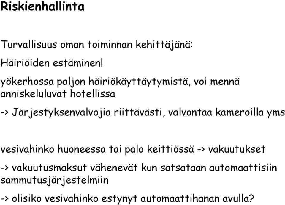 riittävästi, valvontaa kameroilla yms vesivahinko huoneessa tai palo keittiössä -> vakuutukset ->