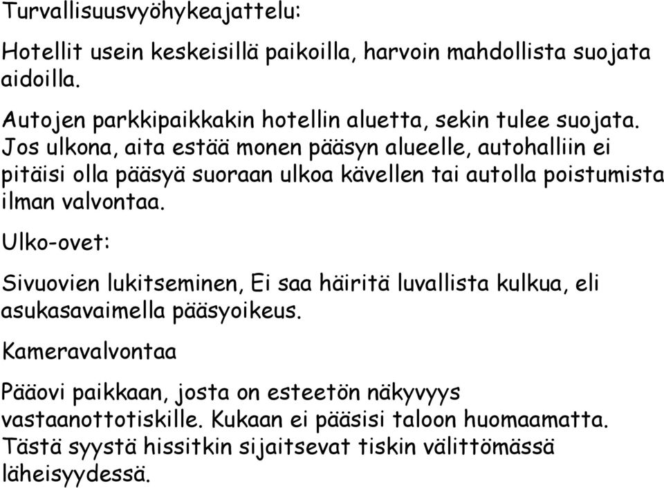 Jos ulkona, aita estää monen pääsyn alueelle, autohalliin ei pitäisi olla pääsyä suoraan ulkoa kävellen tai autolla poistumista ilman valvontaa.