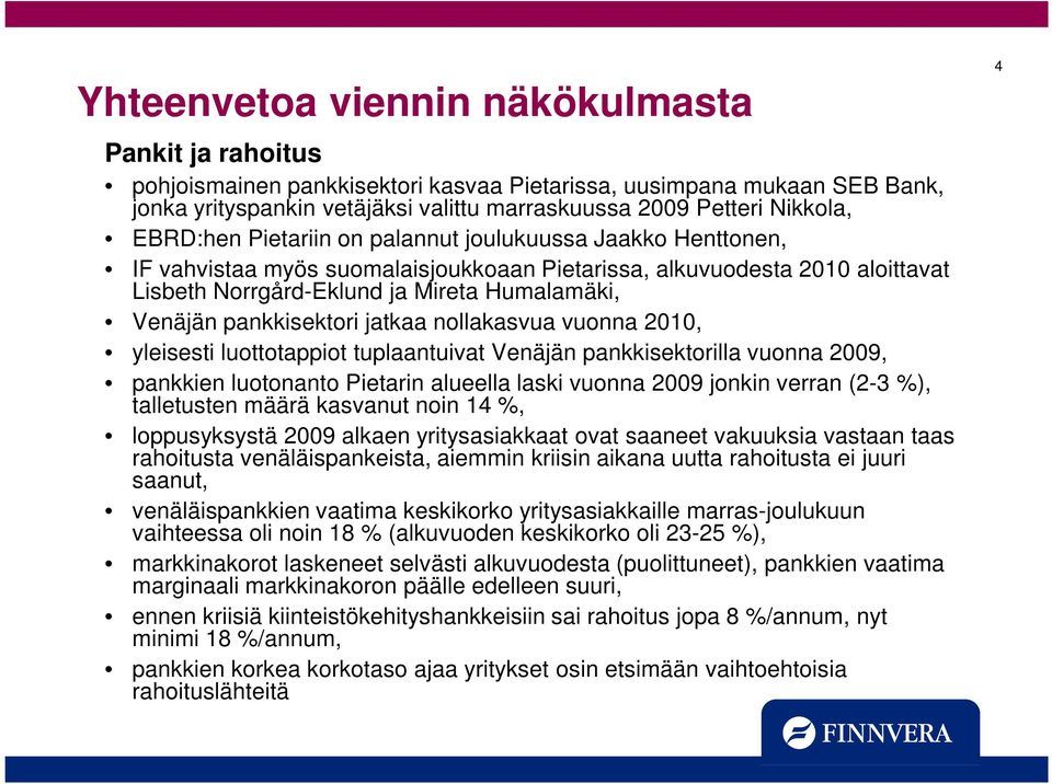 pankkisektori jatkaa nollakasvua vuonna 2010, yleisesti luottotappiot tuplaantuivat Venäjän pankkisektorilla vuonna 2009, pankkien luotonanto Pietarin alueella laski vuonna 2009 jonkin verran (2-3