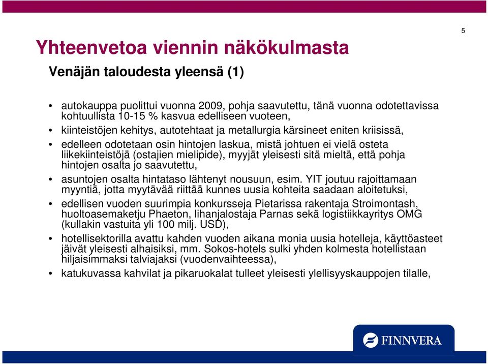 yleisesti sitä mieltä, että pohja hintojen osalta jo saavutettu, asuntojen osalta hintataso lähtenyt nousuun, esim.