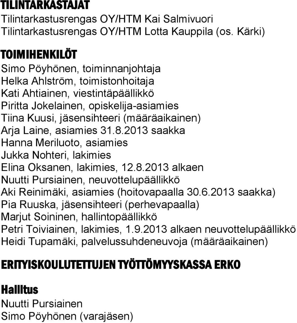 (määräaikainen) Arja Laine, asiamies 31.8.2013 saakka Hanna Meriluoto, asiamies Jukka Nohteri, lakimies Elina Oksanen, lakimies, 12.8.2013 alkaen Nuutti Pursiainen, neuvottelupäällikkö Aki Reinimäki, asiamies (hoitovapaalla 30.