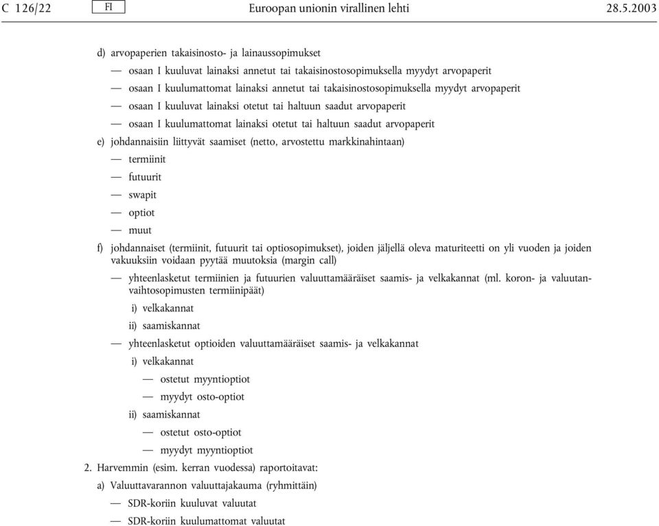 takaisinostosopimuksella myydyt arvopaperit osaan I kuuluvat lainaksi otetut tai haltuun saadut arvopaperit osaan I kuulumattomat lainaksi otetut tai haltuun saadut arvopaperit e) johdannaisiin