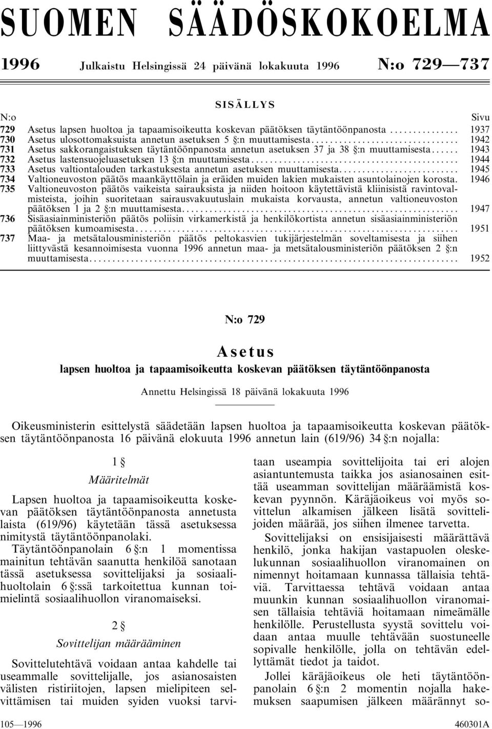 .. 1943 732 Asetus lastensuojeluasetuksen 13 :n muuttamisesta... 1944 733 Asetus valtiontalouden tarkastuksesta annetun asetuksen muuttamisesta.