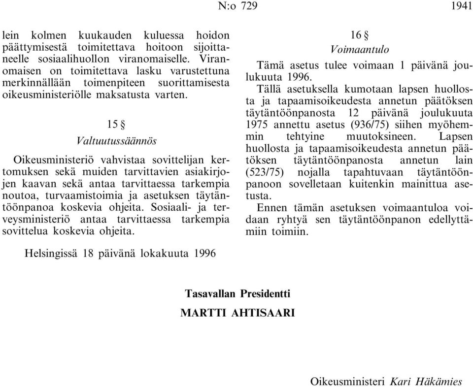 15 Valtuutussäännös Oikeusministeriö vahvistaa sovittelijan kertomuksen sekä muiden tarvittavien asiakirjojen kaavan sekä antaa tarvittaessa tarkempia noutoa, turvaamistoimia ja asetuksen