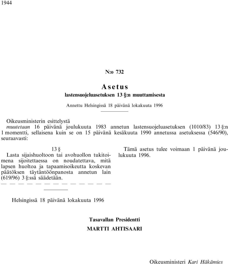 sijaishuoltoon tai avohuollon tukitoimena sijoitettaessa on noudatettava, mitä lapsen huoltoa ja tapaamisoikeutta koskevan päätöksen täytäntöönpanosta annetun lain