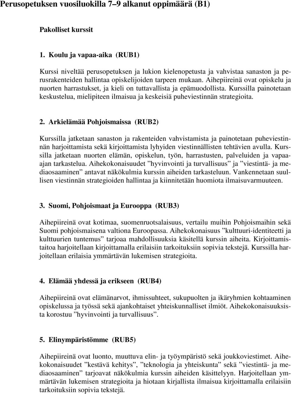 Aihepiireinä ovat opiskelu ja nuorten harrastukset, ja kieli on tuttavallista ja epämuodollista. Kurssilla painotetaan keskustelua, mielipiteen ilmaisua ja keskeisiä puheviestinnän strategioita. 2.