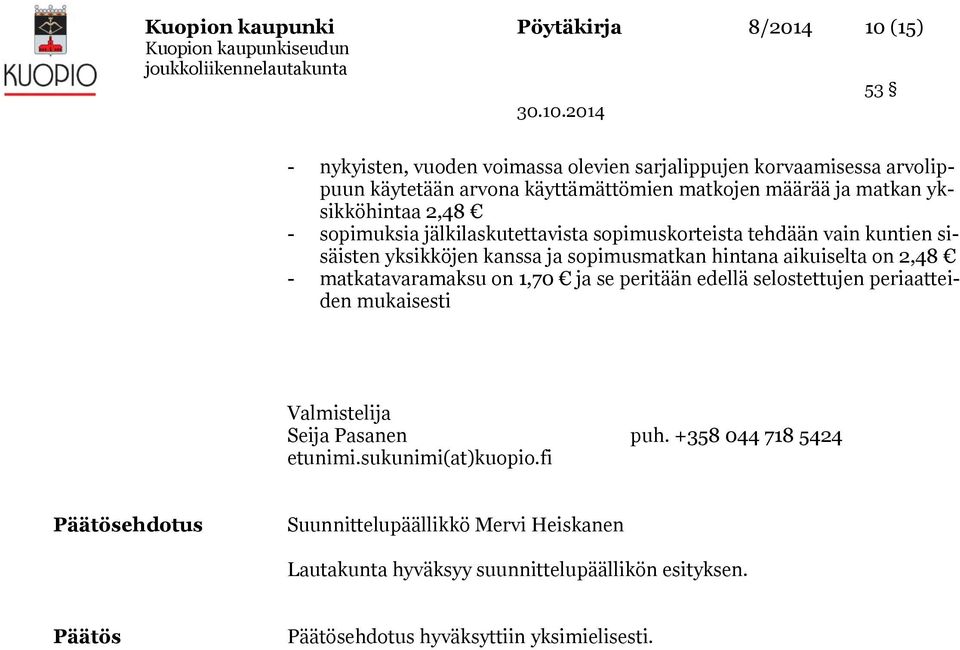 aikuiselta on 2,48 - matkatavaramaksu on 1,70 ja se peritään edellä selostettujen periaatteiden mukaisesti Valmistelija Seija Pasanen puh. +358 044 718 5424 etunimi.