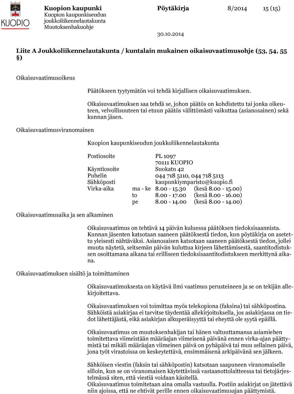 Oikaisuvaatimuksen saa tehdä se, johon päätös on kohdistettu tai jonka oikeuteen, velvollisuuteen tai etuun päätös välittömästi vaikuttaa (asianosainen) sekä kunnan jäsen.