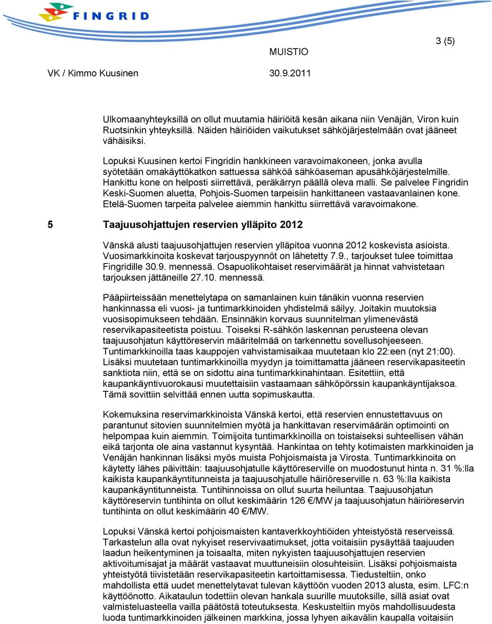 Hankittu kone on helposti siirrettävä, peräkärryn päällä oleva malli. Se palvelee Fingridin Keski-Suomen aluetta, Pohjois-Suomen tarpeisiin hankittaneen vastaavanlainen kone.