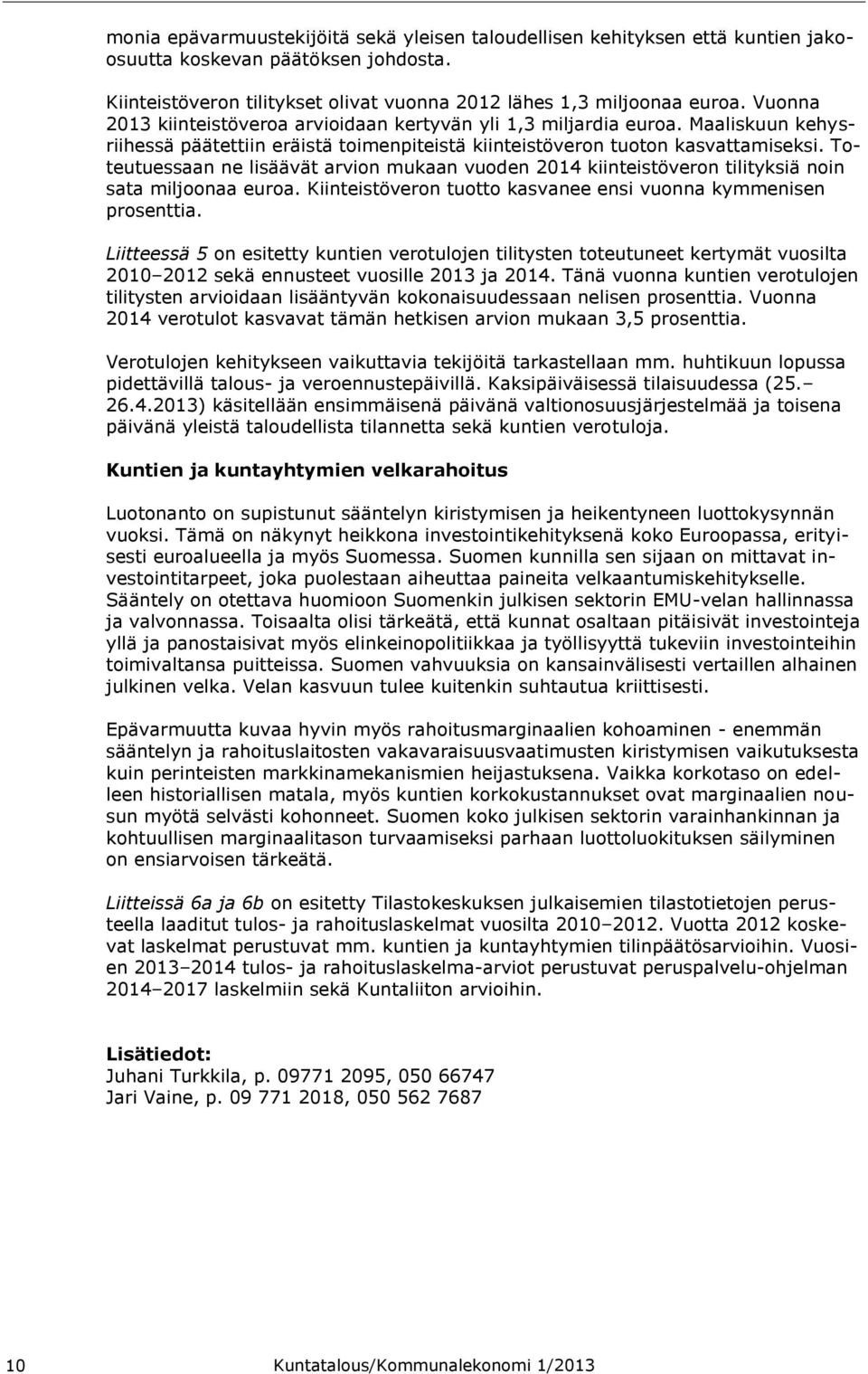 Toteutuessaan ne lisäävät arvion mukaan vuoden 2014 kiinteistöveron tilityksiä noin sata miljoonaa euroa. Kiinteistöveron tuotto kasvanee ensi vuonna kymmenisen prosenttia.