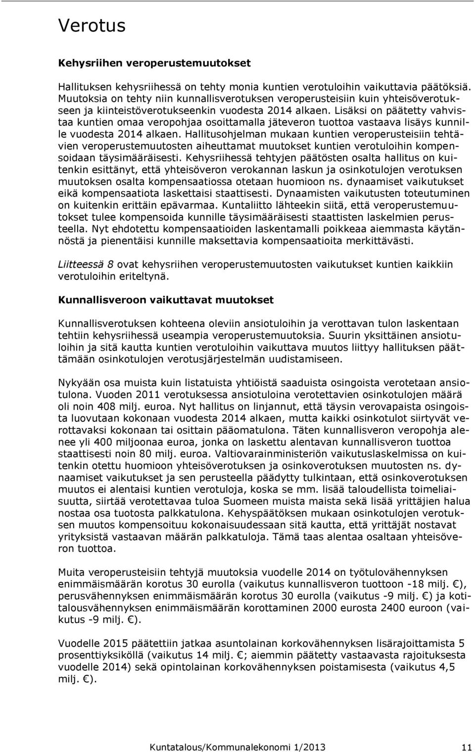 Lisäksi on päätetty vahvistaa kuntien omaa veropohjaa osoittamalla jäteveron tuottoa vastaava lisäys kunnille vuodesta 2014 alkaen.
