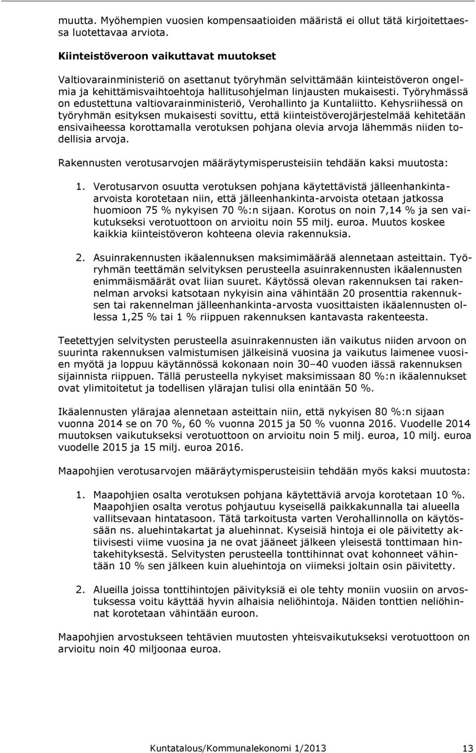 Työryhmässä on edustettuna valtiovarainministeriö, Verohallinto ja Kuntaliitto.