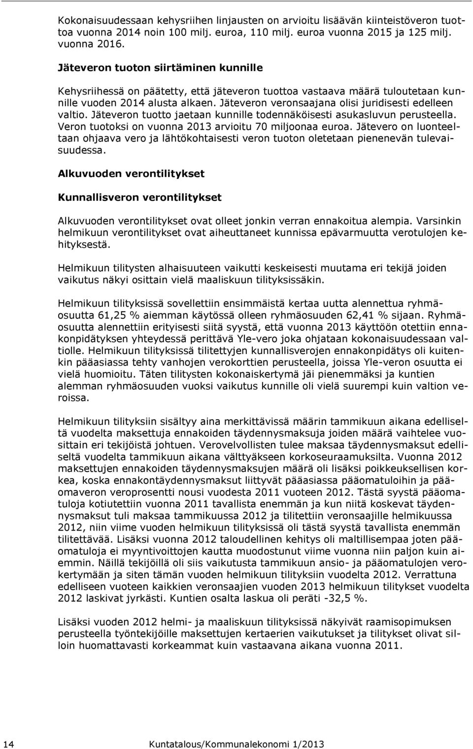 Jäteveron veronsaajana olisi juridisesti edelleen valtio. Jäteveron tuotto jaetaan kunnille todennäköisesti asukasluvun perusteella. Veron tuotoksi on vuonna 2013 arvioitu 70 miljoonaa euroa.