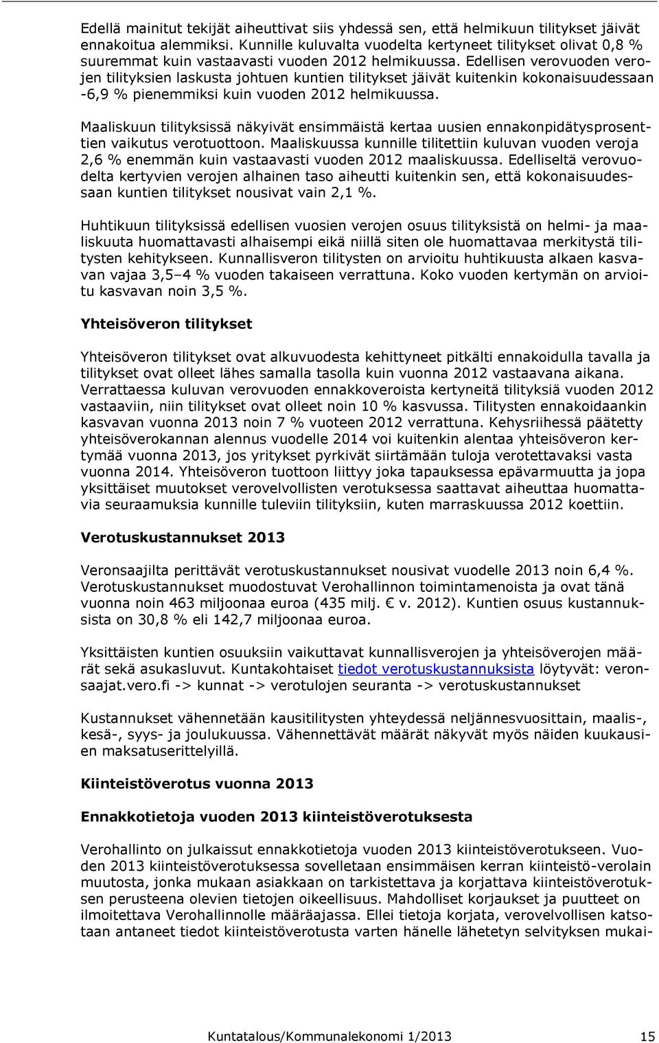 Edellisen verovuoden verojen tilityksien laskusta johtuen kuntien tilitykset jäivät kuitenkin kokonaisuudessaan -6,9 % pienemmiksi kuin vuoden 2012 helmikuussa.
