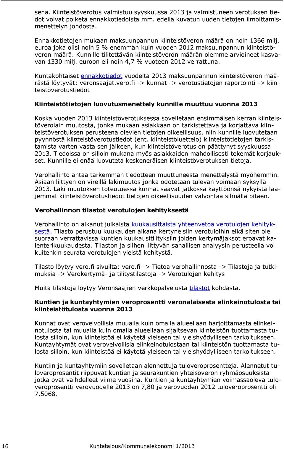 Kunnille tilitettävän kiinteistöveron määrän olemme arvioineet kasvavan 1330 milj. euroon eli noin 4,7 % vuoteen 2012 verrattuna.