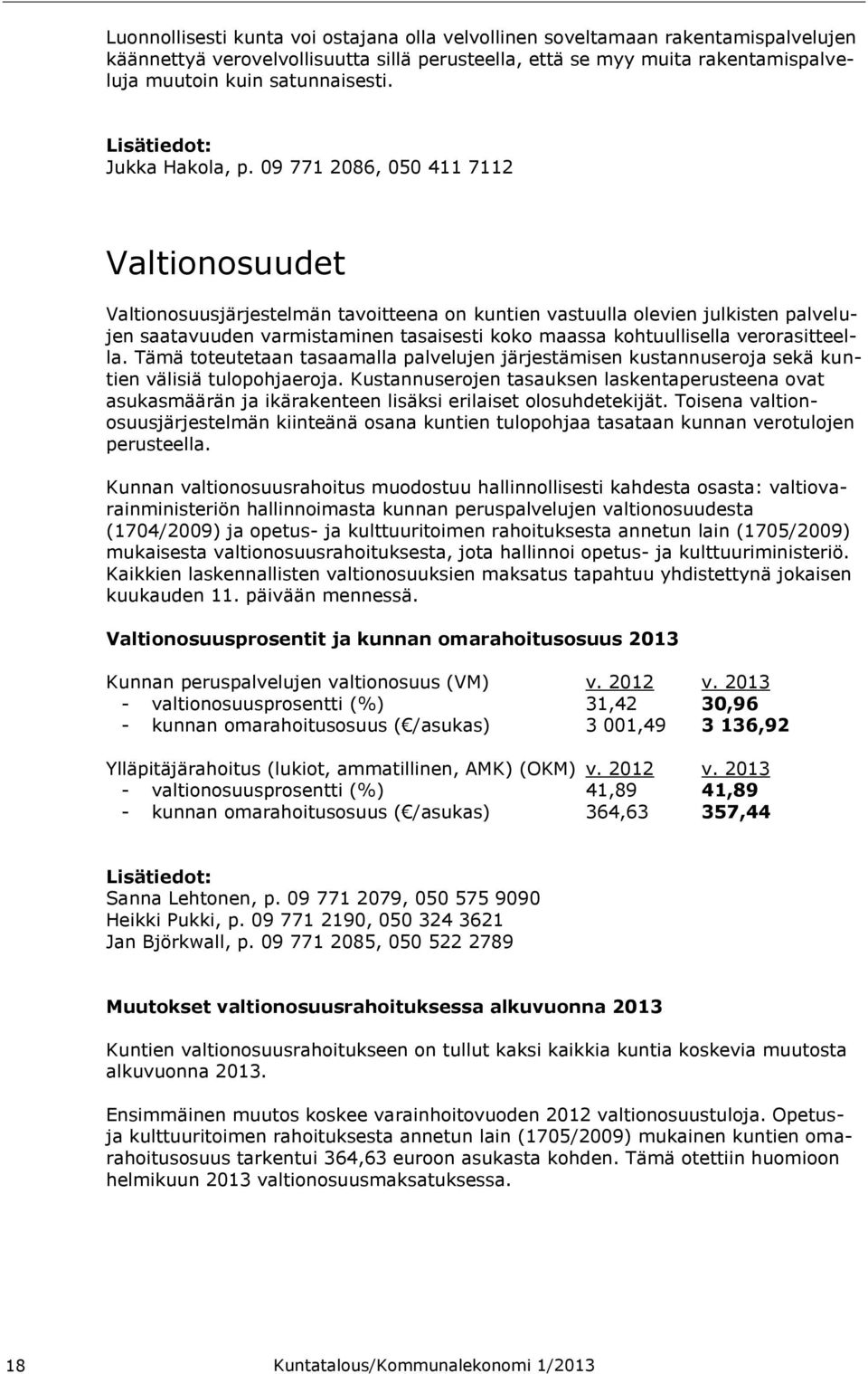 09 771 2086, 050 411 7112 Valtionosuudet Valtionosuusjärjestelmän tavoitteena on kuntien vastuulla olevien julkisten palvelujen saatavuuden varmistaminen tasaisesti koko maassa kohtuullisella