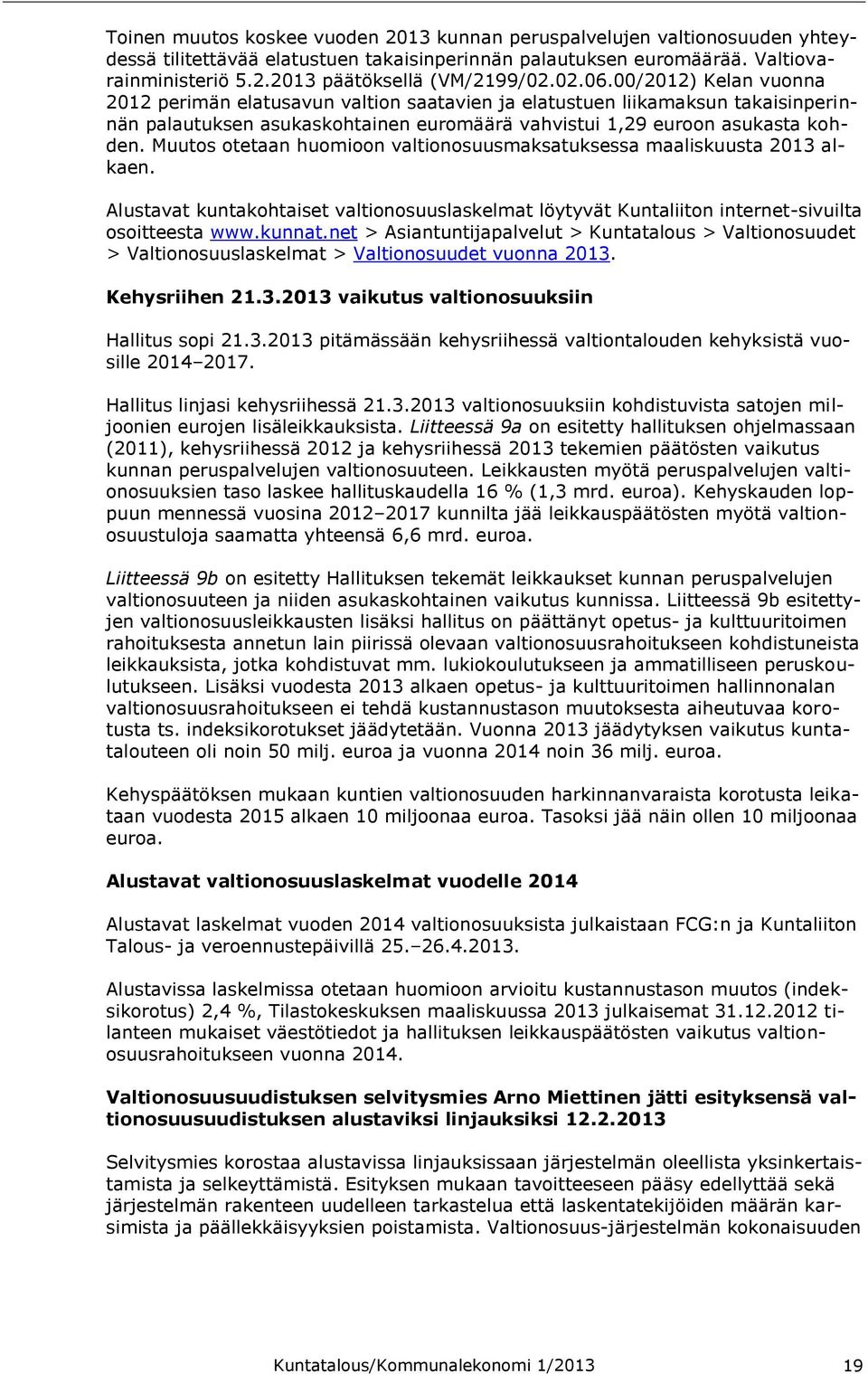 Muutos otetaan huomioon valtionosuusmaksatuksessa maaliskuusta 2013 alkaen. Alustavat kuntakohtaiset valtionosuuslaskelmat löytyvät Kuntaliiton internet-sivuilta osoitteesta www.kunnat.