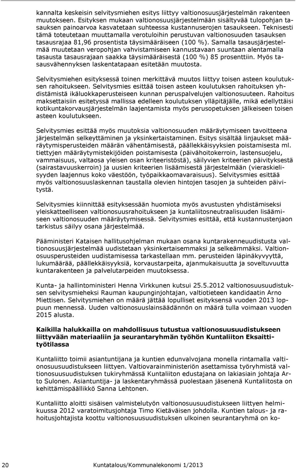 Teknisesti tämä toteutetaan muuttamalla verotuloihin perustuvan valtionosuuden tasauksen tasausrajaa 81,96 prosentista täysimääräiseen (100 %).