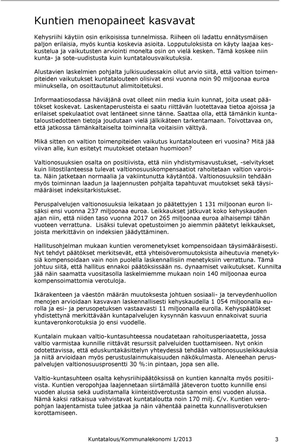 Alustavien laskelmien pohjalta julkisuudessakin ollut arvio siitä, että valtion toimenpiteiden vaikutukset kuntatalouteen olisivat ensi vuonna noin 90 miljoonaa euroa miinuksella, on osoittautunut
