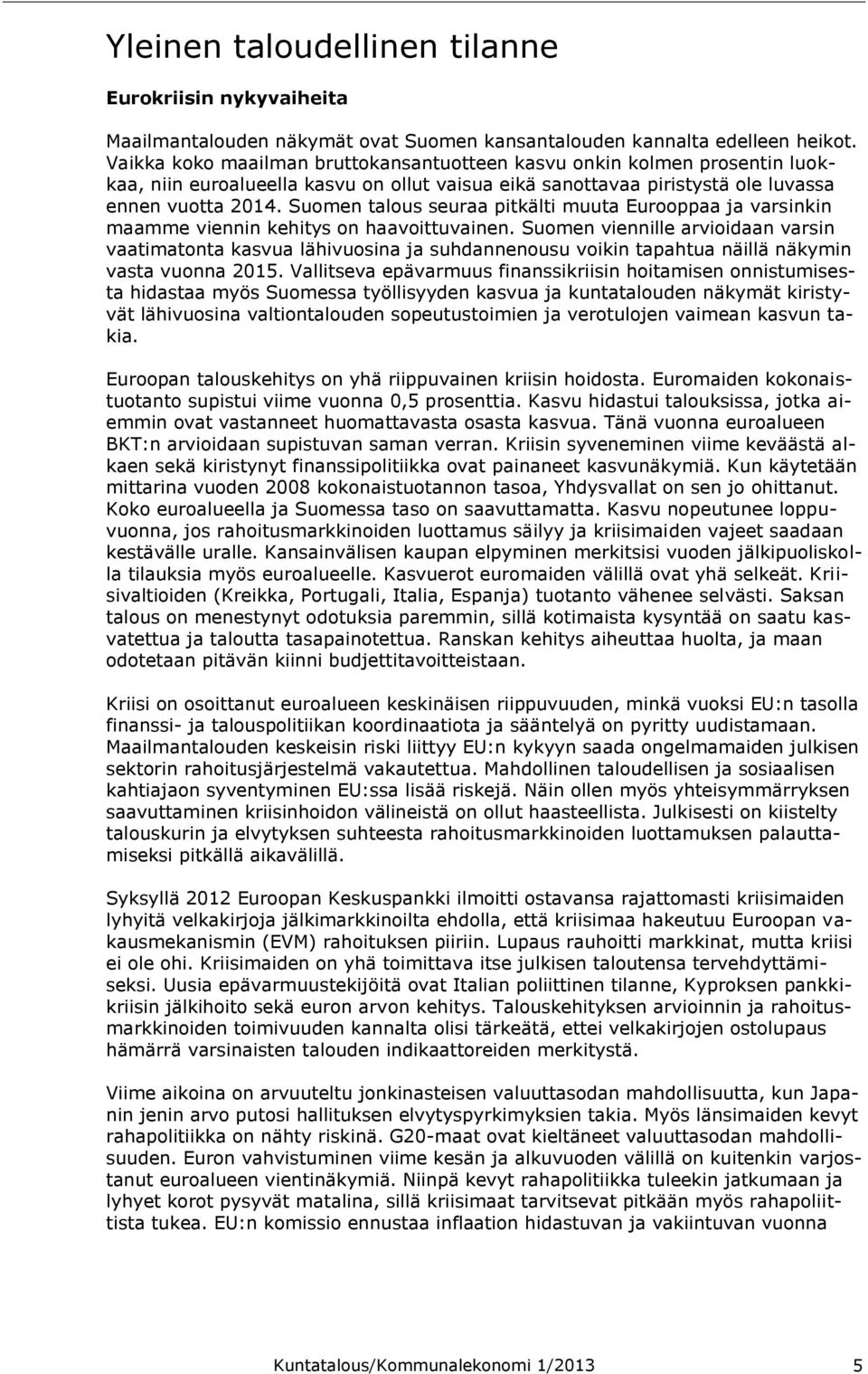 Suomen talous seuraa pitkälti muuta Eurooppaa ja varsinkin maamme viennin kehitys on haavoittuvainen.