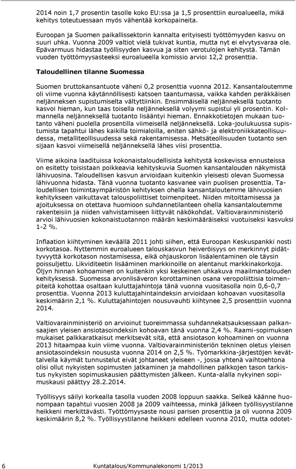 Epävarmuus hidastaa työllisyyden kasvua ja siten verotulojen kehitystä. Tämän vuoden työttömyysasteeksi euroalueella komissio arvioi 12,2 prosenttia.