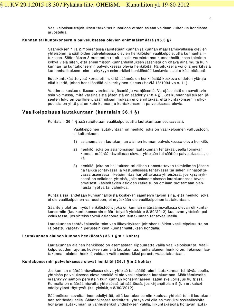 3 ) Säännöksen 1 ja 2 momentissa rajoitetaan kunnan ja kunnan määräämisvallassa olevien yhteisöjen ja säätiöiden palveluksessa olevien henkilöiden vaalikelpoisuutta kunnanhallitukseen.