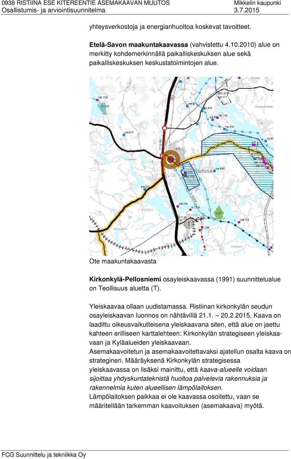 Ote maakuntakaavasta Kirkonkylä-Pellosniemi osayleiskaavassa (1991) suunnittelualue on Teollisuus aluetta (T). Yleiskaavaa ollaan uudistamassa.
